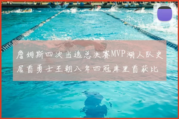 詹姆斯四次当选总决赛MVP湖人队史居首勇士王朝八年四冠库里首获比尔拉塞尔奖