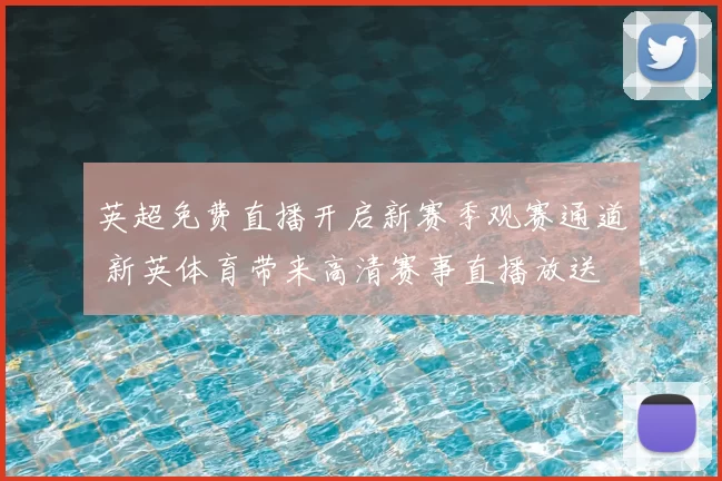 英超免费直播开启新赛季观赛通道 新英体育带来高清赛事直播放送