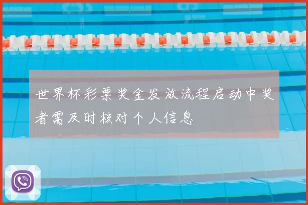 世界杯彩票奖金发放流程启动中奖者需及时核对个人信息