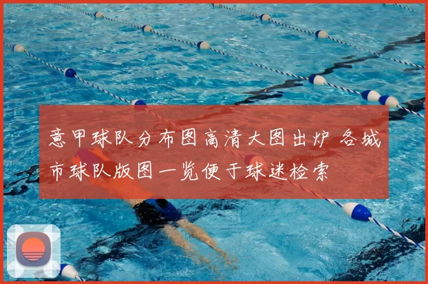 意甲球队分布图高清大图出炉 各城市球队版图一览便于球迷检索